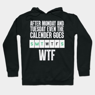 After Monday And Tuesday, Even The Calendar Goes W.T.F Hoodie